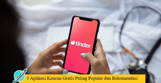 5 Aplikasi Kencan Gratis Paling Populer dan Rekomendasi